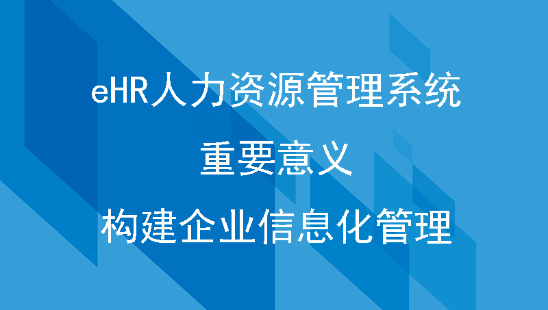 eHR人力资源管理系统的重要意义，构建企业信息化管理