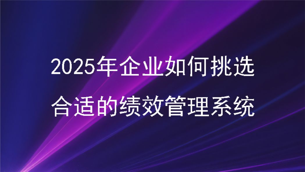 2025年企业如何挑选合适的绩效管理系统